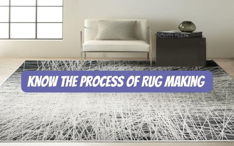 Know the Process of Rug Making